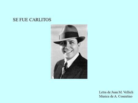 SE FUE CARLITOS Letra de Juan M. Vellich Musica de A. Cosentino.