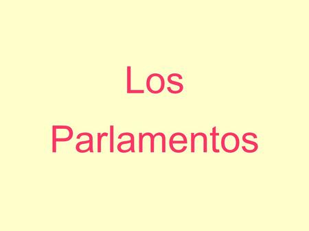 Los Parlamentos.