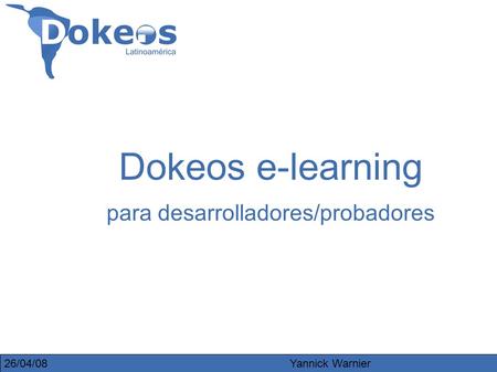26/04/08Yannick Warnier1 Dokeos e-learning para desarrolladores/probadores.