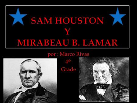 Por : Marco Rivas 4 th Grade. MIRABEAU B. LAMAR SAM HOUSTON.