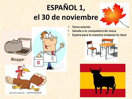 ESPAÑOL 1, el 30 de noviembre a la cla ESPAÑO Toma asiento Saluda a tu compañero de mesa Espera para la maestra empezar la clase.