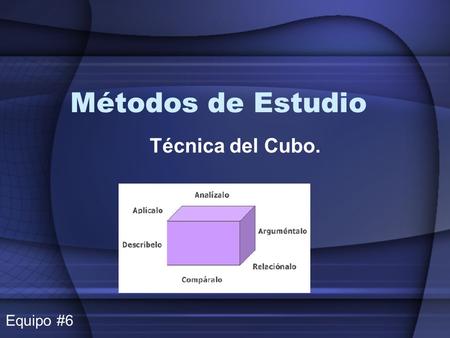 Métodos de Estudio Técnica del Cubo. Equipo #6.