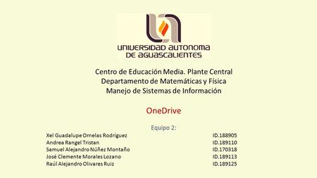 Centro de Educación Media. Plante Central Departamento de Matemáticas y Física Manejo de Sistemas de Información OneDrive Equipo 2: Xel Guadalupe Ornelas.