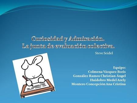 Equipo: Colmena Vázquez Boris González Ramos Christian Ángel Huidobro Medel Arely Montero Concepción Ana Cristina Steve Seidel.