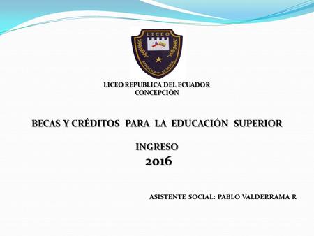 2016 BECAS Y CRÉDITOS PARA LA EDUCACIÓN SUPERIOR INGRESO