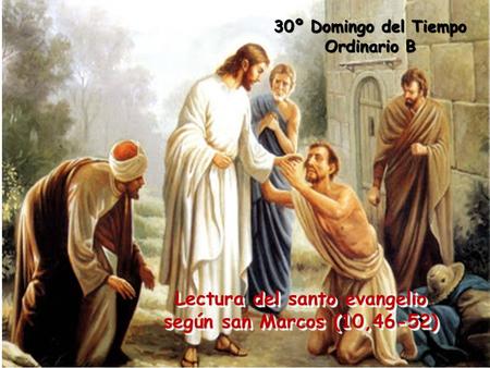 Lectura del santo evangelio según san Marcos (10,46-52) 30º Domingo del Tiempo Ordinario B.
