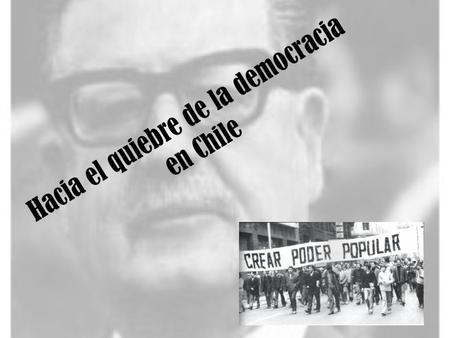 Hacia el quiebre de la democracia en Chile.  ¿A quiénes representaba el proyecto de la UP? ¿Cuál sería el cambio.