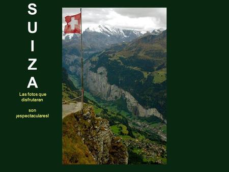 Präsentation läuft auch vollautomatisch ab. Wie Du möchtest. Bitte Lautsprecher einschalten. S U I Z A Las fotos que disfrutaran son ¡espectaculares!