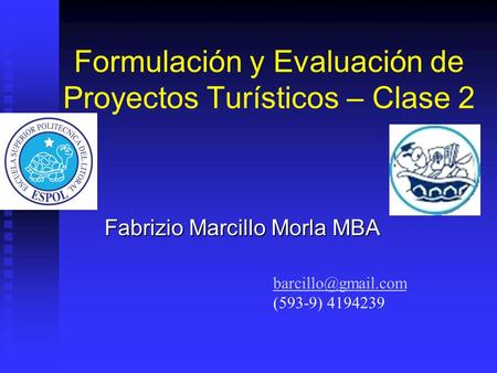 Formulación y Evaluación de Proyectos Turísticos – Clase 2 Fabrizio Marcillo Morla MBA (593-9) 4194239.