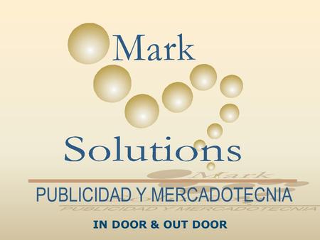 IN DOOR & OUT DOOR. QUIENES SOMOS MARK SOLUTIONS. Nace de la fusión de experiencias e inquietudes dentro del ramo de la comunicación, con más de diez.