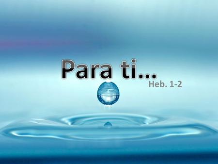 Heb. 1-2. Heb. 1:1 Dios, que muchas veces y de varias maneras habló a nuestros antepasados en otras épocas por medio de los profetas,..