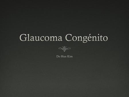 Glaucoma Congénito Do Hun Kim.