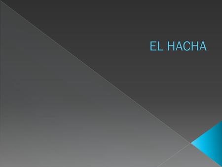  Un hacha es una herramienta con un filo metálico que está fijado de forma segura a un mango, generalmente de madera, cuya finalidad es el corte mediante.