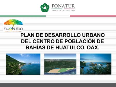 UBICACIÓN El centro de población de Bahías de Huatulco se ubica en el municipio de Santa María Huatulco, Distrito de Pochutla en el estado de Oaxaca, abarcando.