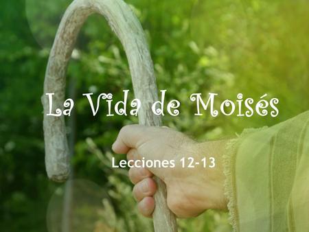 La Vida de Moisés Lecciones 12-13.
