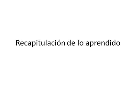 Recapitulación de lo aprendido