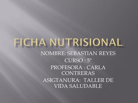 NOMBRE: SEBASTIAN REYES CURSO : 5º PROFESORA : CARLA CONTRERAS ASIGTANURA: TALLER DE VIDA SALUDABLE.