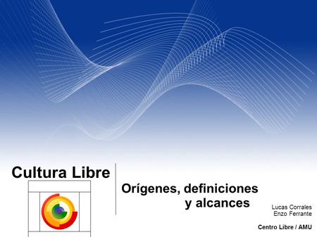 Your Name Your Title Your Organization (Line #1) Your Organization (Line #2) 2005-12-31 Cultura Libre Orígenes, definiciones y alcances Lucas Corrales.