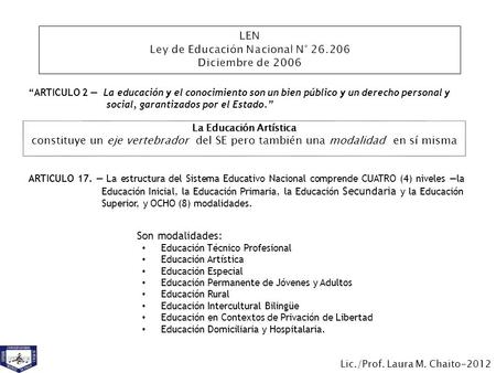 LEN Ley de Educación Nacional N° 26.206 Diciembre de 2006 “ARTICULO 2 — La educación y el conocimiento son un bien público y un derecho personal y social,