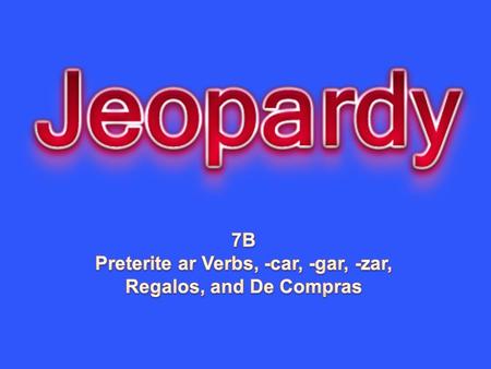 Preterite -ar Regalos -car, -gar,- zar in the yo form Direct object Pronouns De Compras 10 20 30 40 50.