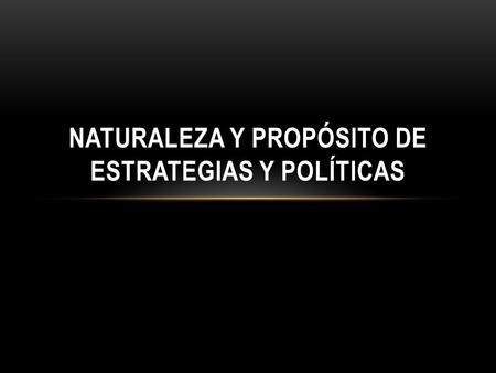 Naturaleza y propósito de estrategias y políticas