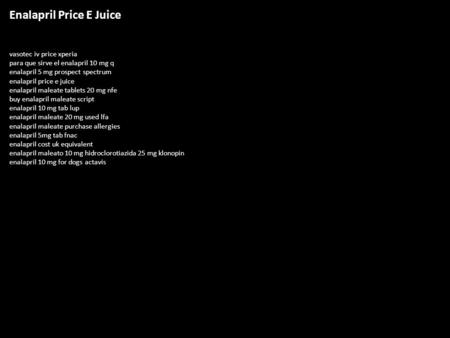 Enalapril Price E Juice vasotec iv price xperia para que sirve el enalapril 10 mg q enalapril 5 mg prospect spectrum enalapril price e juice enalapril.