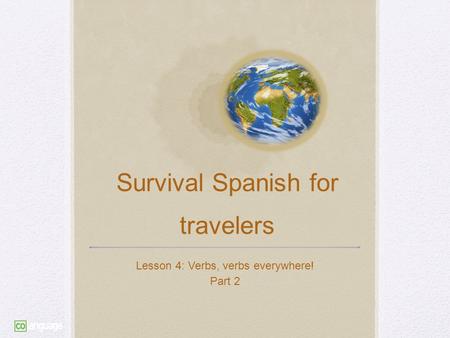 Survival Spanish for travelers Lesson 4: Verbs, verbs everywhere! Part 2.