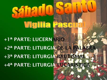 +1ª PARTE: LUCERNARIO +2ª PARTE: LITURGIA DE LA PALABRA +3ª PARTE: LITURGIA BAUTISMAL +4ª PARTE: LITURGIA EUCARÍSTICA.