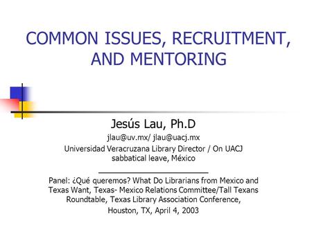 COMMON ISSUES, RECRUITMENT, AND MENTORING Jesús Lau, Ph.D  Universidad Veracruzana Library Director / On UACJ sabbatical leave,