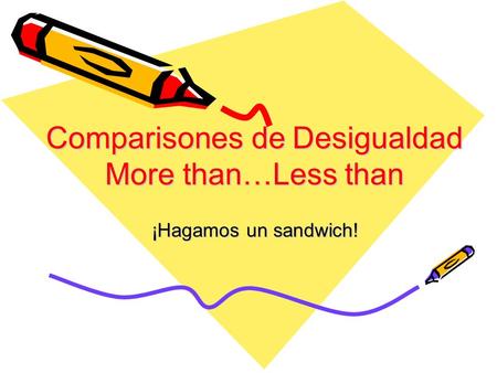Comparisones de Desigualdad More than…Less than ¡Hagamos un sandwich!