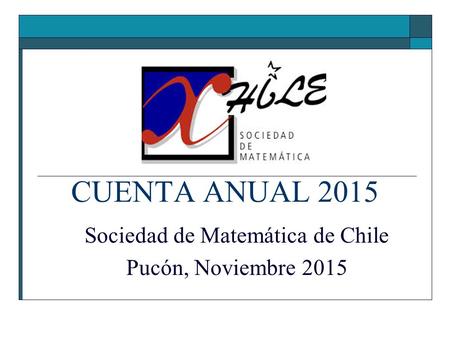 CUENTA ANUAL 2015 Sociedad de Matemática de Chile Pucón, Noviembre 2015.