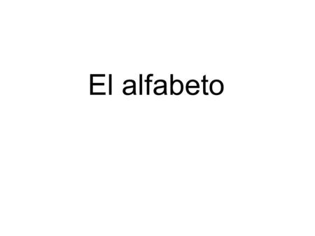 El alfabeto. “El alfabeto” en español Aa [ah] Bb [be]