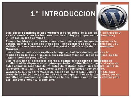 Este curso de introducción a Wordpress es un curso de creación un blog desde 0, en el aprenderemos los fundamentos de un blog y por qué son tan famosos.
