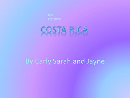By Carly Sarah and Jayne ¡Les presentos. Capital (Capital) La capital de Costa Rica es San José (the capital of Costa Rica is San José) La capital de.