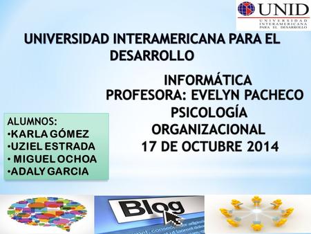 INFORMÁTICA PROFESORA: EVELYN PACHECOPROFESORA: EVELYN PACHECO ALUMNOS: KARLA GÓMEZ UZIEL ESTRADA MIGUEL OCHOA ADALY GARCIA PSICOLOGÍA ORGANIZACIONAL 17.