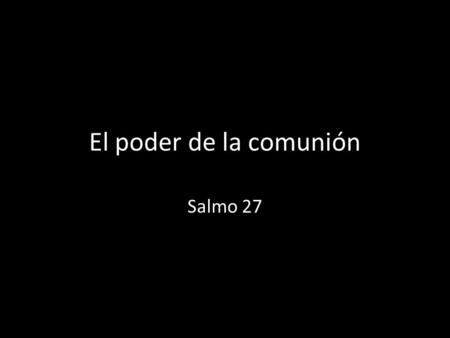 El poder de la comunión Salmo 27.
