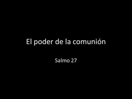 El poder de la comunión Salmo 27.