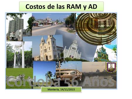Costos de las RAM y AD Montería, 14/11/2015. Carrera 30 No. 45 03, FACULTAD DE CIENCIAS, DEPARTAMENTO DE FARMACIA Edificio 450 piso 1 Oficina 106 Conmutador:
