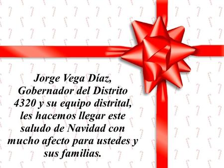 Jorge Vega Díaz, Gobernador del Distrito 4320 y su equipo distrital, les hacemos llegar este saludo de Navidad con mucho afecto para ustedes y sus familias.