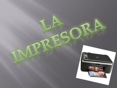 R/: La impresora es un periférico de la computadora que permite la copia permanente de textos o gráficos, imprimiéndolos en medios físicos como el papel.