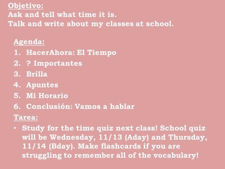 Objetivo: Ask and tell what time it is. Talk and write about my classes at school. Agenda: 1.HacerAhora: El Tiempo 2.? Importantes 3.Brilla 4.Apuntes 5.Mi.