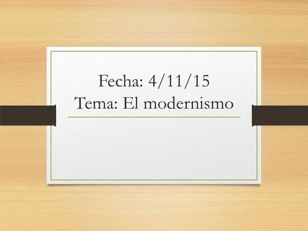 Fecha: 4/11/15 Tema: El modernismo