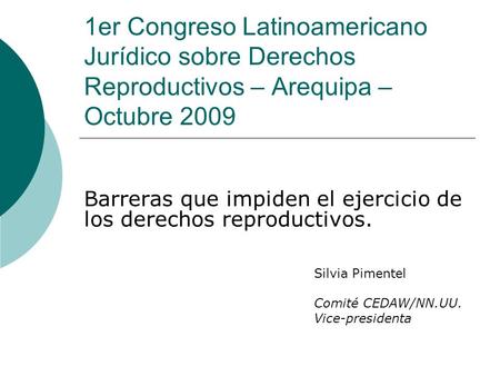 1er Congreso Latinoamericano Jurídico sobre Derechos Reproductivos – Arequipa – Octubre 2009 Barreras que impiden el ejercicio de los derechos reproductivos.