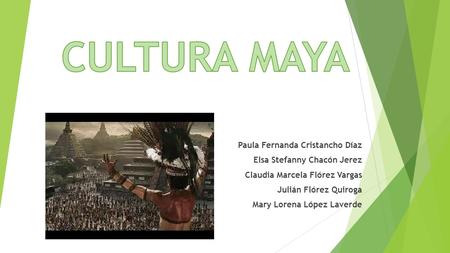 CULTURA MAYA Paula Fernanda Cristancho Díaz Elsa Stefanny Chacón Jerez