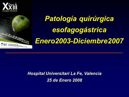 Patología quirúrgica esofagogástricaEnero2003-Diciembre2007 Hospital Universitari La Fe, Valencia 25 de Enero 2008.