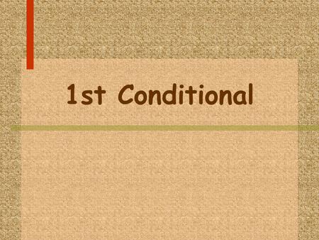 1st Conditional. Expresa lo que ocurrirá si se cumple la condición señalada, y también se utiliza para hacer promesas.