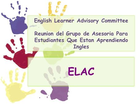 English Learner Advisory Committee Reunion del Grupo de Asesoria Para Estudiantes Que Estan Aprendiendo Ingles ELAC.