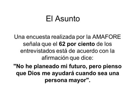 El Asunto Una encuesta realizada por la AMAFORE señala que el 62 por ciento de los entrevistados está de acuerdo con la afirmación que dice: No he planeado.