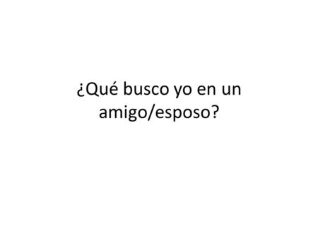 ¿Qué busco yo en un amigo/esposo?