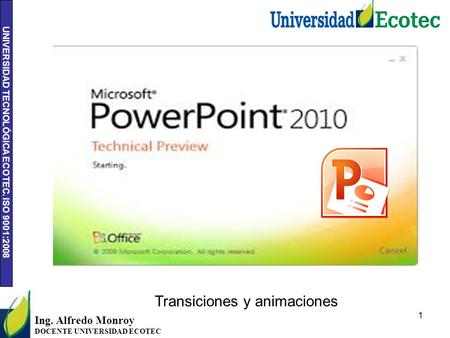 UNIVERSIDAD TECNOLÓGICA ECOTEC. ISO 9001:2008 1 Ing. Alfredo Monroy DOCENTE UNIVERSIDAD ECOTEC Transiciones y animaciones.
